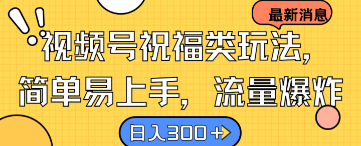 视频号祝福类玩法， 简单易上手，流量爆炸, 日入300+【揭秘】-小肥鱼网创-十年互联网创业实战派 | 专注精准流量获取与转化
