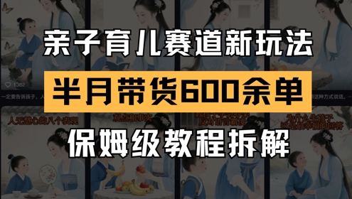 AI亲子育儿赛道新玩法，新号半个月带货600多单，保姆级教程拆解-小肥鱼网创-十年互联网创业实战派 | 专注精准流量获取与转化