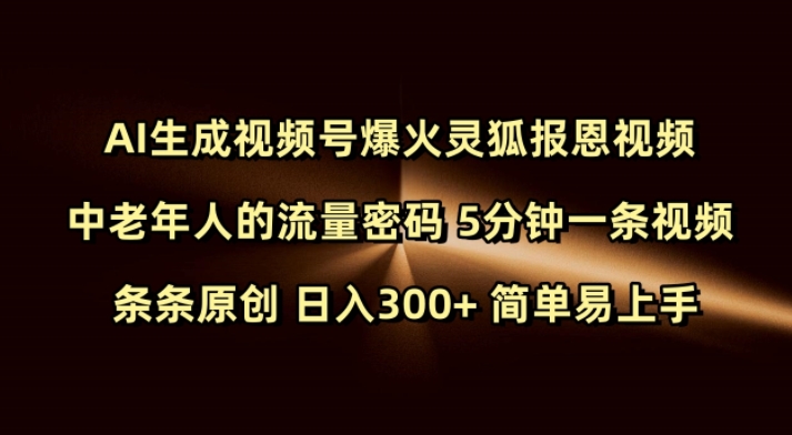 Ai生成视频号爆火灵狐报恩视频 中老年人的流量密码 5分钟一条视频 条条原创 日入300+ 简单易上手-小肥鱼网创-十年互联网创业实战派 | 专注精准流量获取与转化