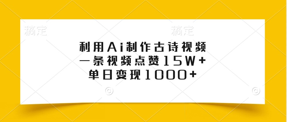 利用Ai制作古诗视频，一条视频点赞15W+，单日变现1000+-小肥鱼网创-十年互联网创业实战派 | 专注精准流量获取与转化