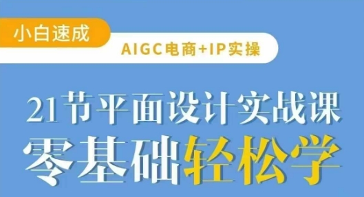 AIGC电商必备实操21节平面设计实战课，教你玩转AI-小肥鱼网创-十年互联网创业实战派 | 专注精准流量获取与转化
