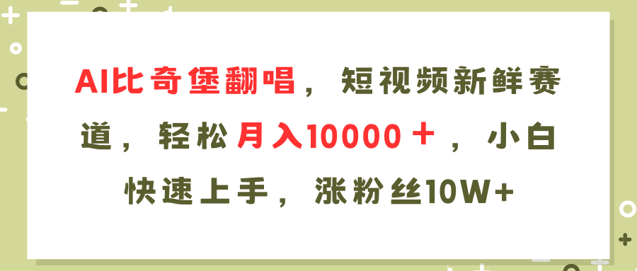 AI比奇堡翻唱歌曲，短视频新鲜赛道，轻松月入10000＋，小白快速上手，…-小肥鱼网创-十年互联网创业实战派 | 专注精准流量获取与转化