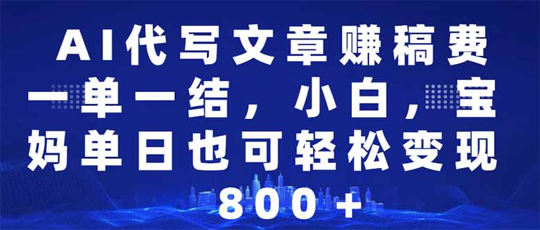 AI代写文章赚稿费，一单一结小白，宝妈单日也能轻松日入500-1000＋-小肥鱼网创-十年互联网创业实战派 | 专注精准流量获取与转化