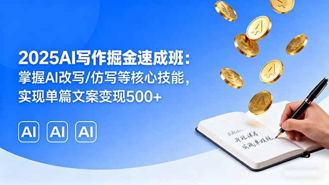 2025年AI写作掘金速成班：掌握Prompt编写到爆文生成，单篇文案变现超500元