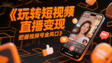 玩转短视频直播变现，把握视频号金风口-小肥鱼网创-十年互联网创业实战派 | 专注精准流量获取与转化