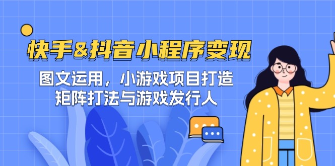 抖音快手小程序变现全攻略：图文运营技巧与矩阵玩法解析