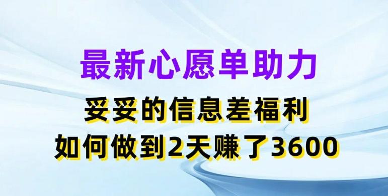 最新心愿单助力，妥妥的信息差福利，两天赚了3.6K【揭秘】-小肥鱼网创-十年互联网创业实战派 | 专注精准流量获取与转化