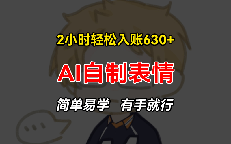 2小时轻松入账630+赚钱项目，手把手教你做AI自制表情，简单易学有手就行-小肥鱼网创-十年互联网创业实战派 | 专注精准流量获取与转化