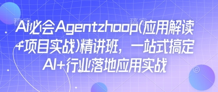 Ai必会Agent(应用解读+项目实战)精讲班，一站式搞定AI+行业落地应用实战-小肥鱼网创-十年互联网创业实战派 | 专注精准流量获取与转化