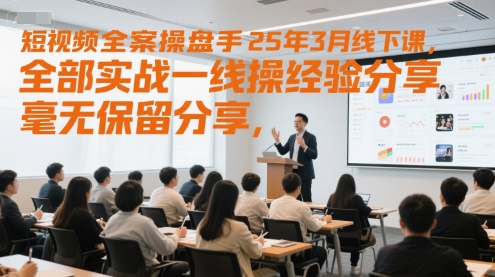短视频全案操盘手25年3月线下课，全部实战一线操盘手经验分享，毫无保留分享，全是干货-小肥鱼网创-十年互联网创业实战派 | 专注精准流量获取与转化