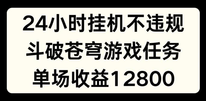 24小时无人挂JI不违规，斗破苍穹游戏任务，单场直播最高收益1280【揭秘】-小肥鱼网创-十年互联网创业实战派 | 专注精准流量获取与转化