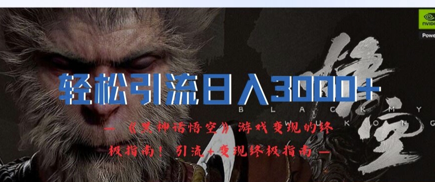 轻松引流日入3k，《黑神话悟空》游戏变现的终极指南!引流+变现终极指南-小肥鱼网创-十年互联网创业实战派 | 专注精准流量获取与转化