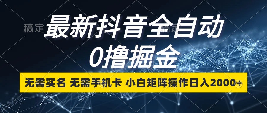 最新抖音全自动0撸掘金，无需实名，无需手机卡，小白矩阵操作日入2000+-小肥鱼网创-十年互联网创业实战派 | 专注精准流量获取与转化