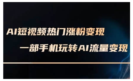 AI短视频热门涨粉变现课，AI数字人制作短视频超级变现实操课，一部手机玩转短视频变现-小肥鱼网创-十年互联网创业实战派 | 专注精准流量获取与转化