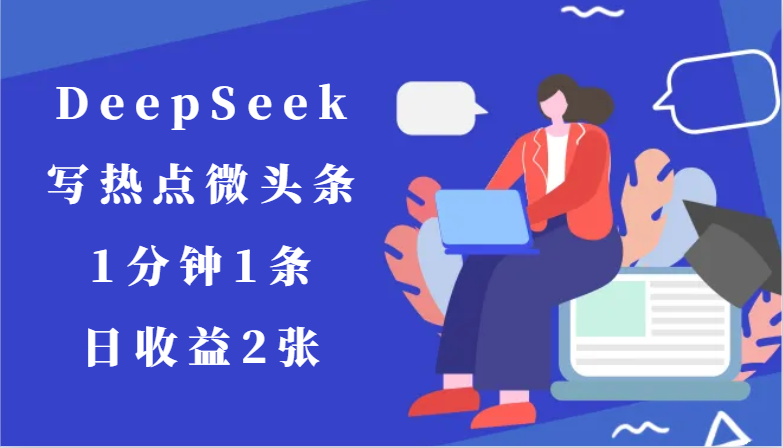 用DeepSeek写热点微头条，1分钟1条，日收益2张-小肥鱼网创-十年互联网创业实战派 | 专注精准流量获取与转化