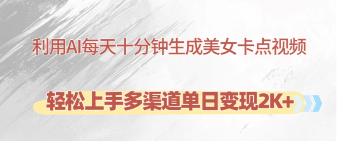 利用AI每天十分钟制作美女卡点视频，轻松上手多渠道单日变现2K+-小肥鱼网创-十年互联网创业实战派 | 专注精准流量获取与转化