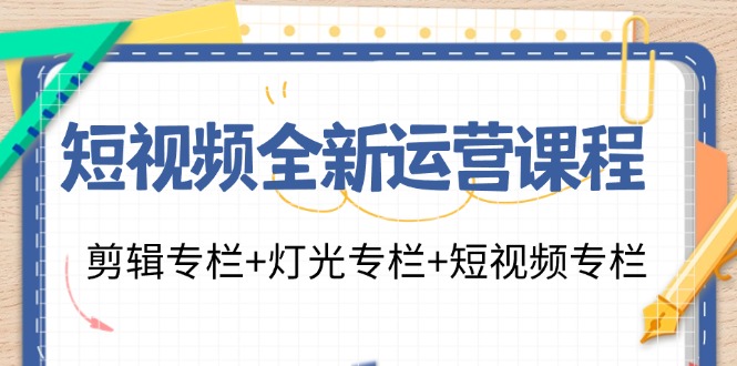 短视频全新运营课程：剪辑专栏+灯光专栏+短视频专栏(23节课)-小肥鱼网创-十年互联网创业实战派 | 专注精准流量获取与转化