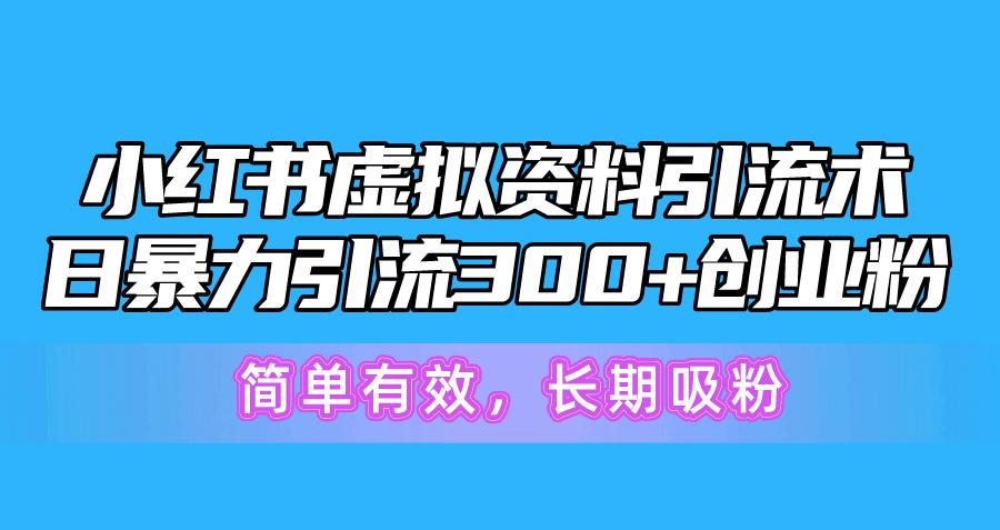 小红书虚拟资料引流术，日暴力引流300+创业粉，简单有效，长期吸粉-小肥鱼网创-十年互联网创业实战派 | 专注精准流量获取与转化