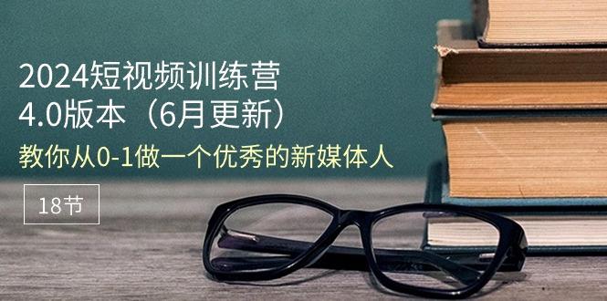 2024短视频训练营-6月4.0版本：教你从0-1做一个优秀的新媒体人(18节-小肥鱼网创-十年互联网创业实战派 | 专注精准流量获取与转化