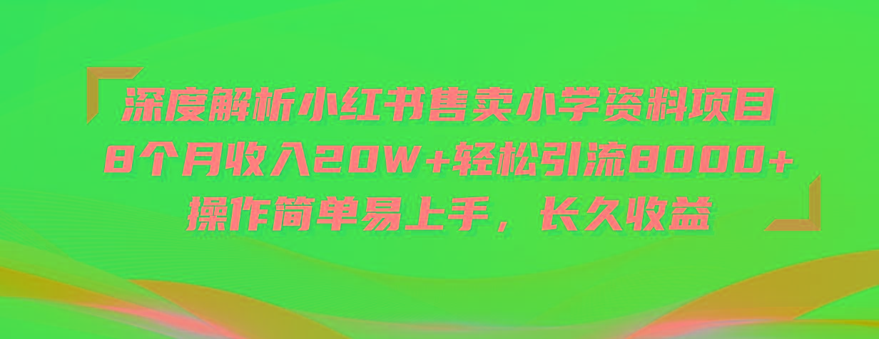 深度解析小红书售卖小学资料项目 8个月收入20W+轻松引流8000+操作简单…-小肥鱼网创-十年互联网创业实战派 | 专注精准流量获取与转化