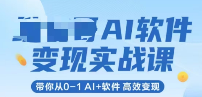 AI软件变现实战课，带你从0-1 Al+软件 高效变现-小肥鱼网创-十年互联网创业实战派 | 专注精准流量获取与转化