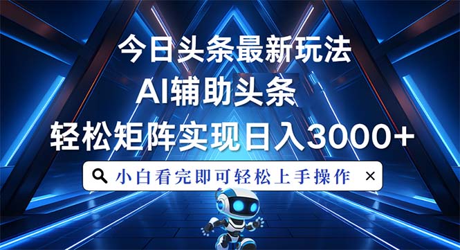 今日头条最新玩法，思路简单，AI辅助，复制粘贴轻松矩阵日入3000+-小肥鱼网创-十年互联网创业实战派 | 专注精准流量获取与转化